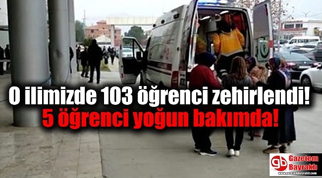 O ilimizde 103 öğrenci zehirlendi 5 öğrenci yoğun bakımda