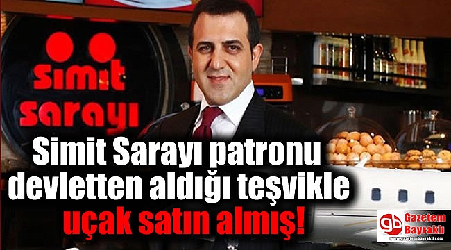 Simit Sarayı patronu devletten aldığı teşvikle uçak satın almış