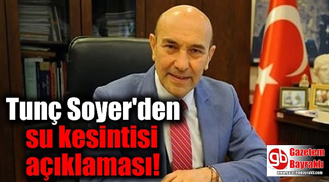 Tunç Soyer'den su kesintisi açıklaması