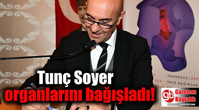 Tunç Soyer organlarını bağışladı