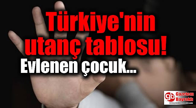 Türkiye'nin utanç tablosu: Evlenen çocuk sayısı