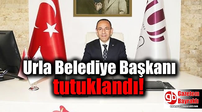 Urla Belediye Başkanı tutuklandı