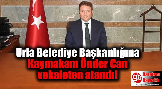 Urla Belediye Başkanlığına Kaymakam Önder Can vekaleten atandı