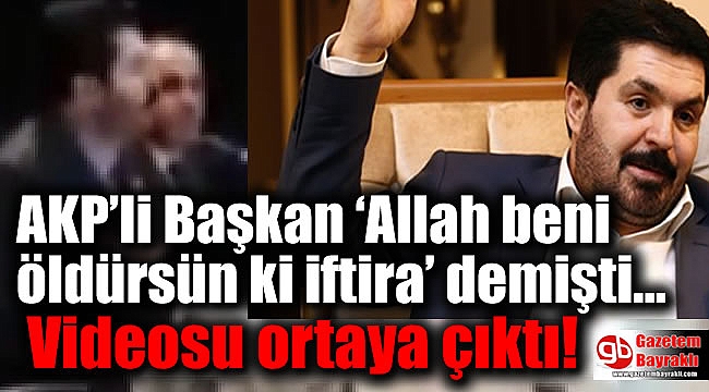 AKP’li Başkan ‘Allah beni öldürsün ki iftira’ demişti videosu ortaya çıktı
