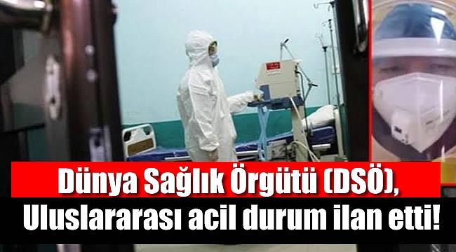 Dünya Sağlık Örgütü (DSÖ), Corona virüsü nedeniyle uluslararası acil durum ilan etti