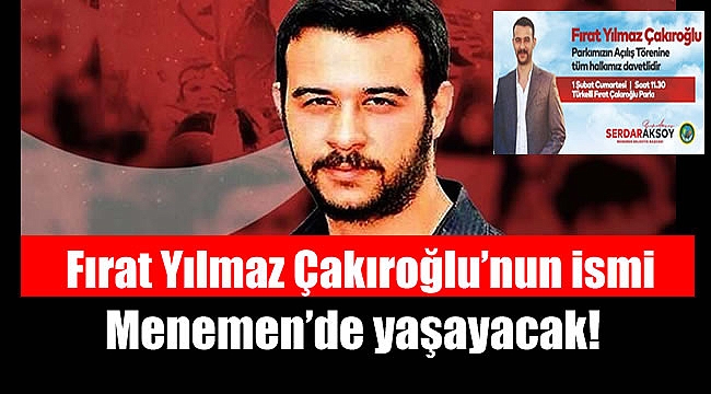 Fırat Yılmaz Çakıroğlu’nun ismi Menemen’de yaşayacak