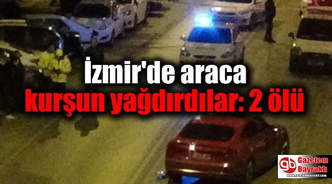 İzmir'de araca kurşun yağdırdılar: 2 ölü