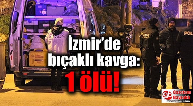 İzmir’de bıçaklı kavga: 1 ölü