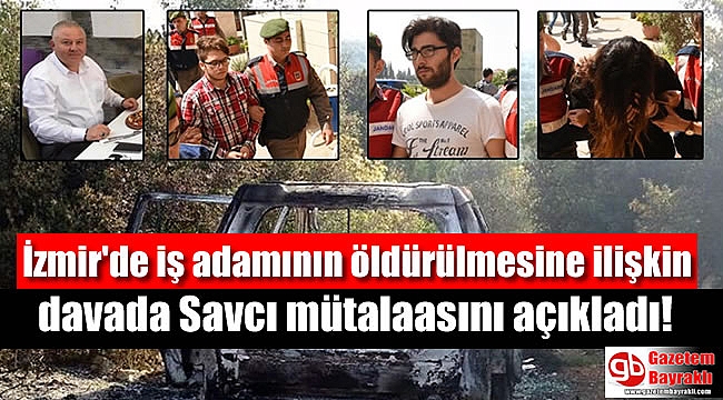 İzmir'de iş adamının öldürülmesine ilişkin davada Savcı mütalaasını açıkladı