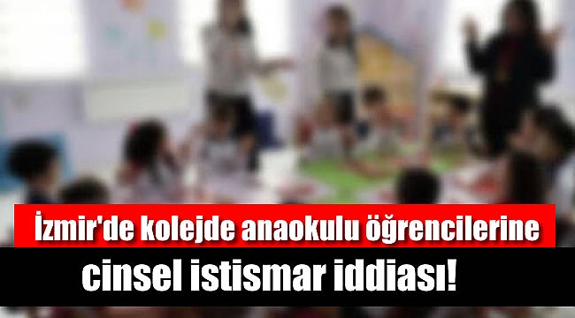 İzmir'de kolejde anaokulu öğrencilerine cinsel istismar iddiası