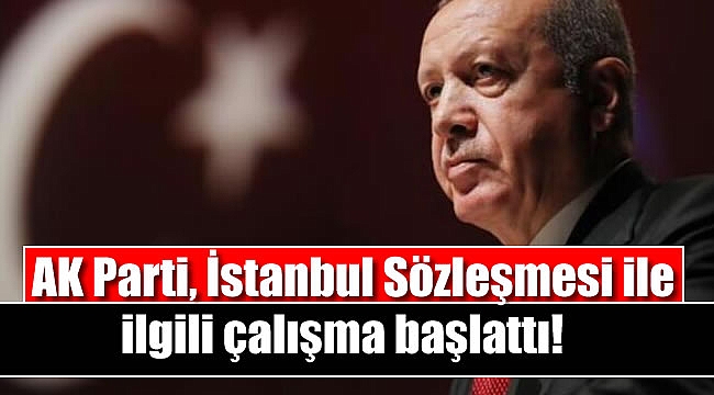 AK Parti, İstanbul Sözleşmesi ile ilgili çalışma başlattı
