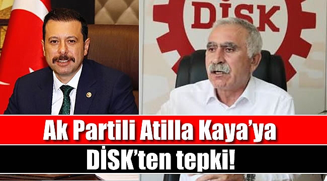 Ak Partili Atilla Kaya'ya DİSK'ten tepki
