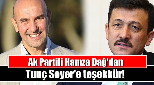 Ak Partili Hamza Dağ'dan Tunç Soyer'e teşekkür