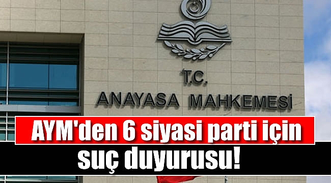 AYM'den 6 siyasi parti için suç duyurusu