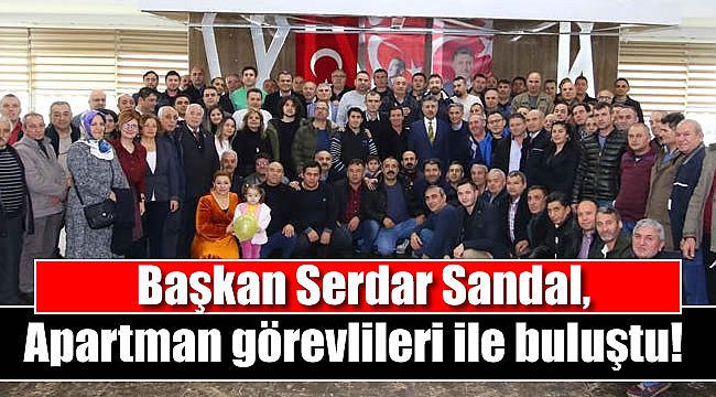 Başkan Serdar Sandal, Apartman görevlileri ile buluştu