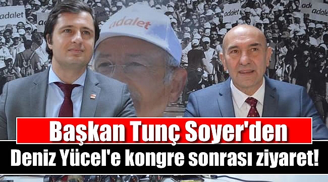 Başkan Tunç Soyer'den Deniz Yücel'e kongre sonrası ziyaret