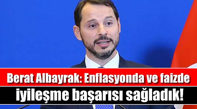 Berat Albayrak: Enflasyonda ve faizlerde bir iyileşme başarısı sağladık