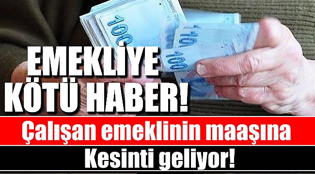 Çalışan emekliye kötü haber: Kesinti geliyor