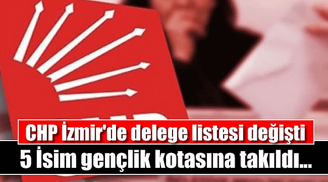 CHP İzmir'de delege listesi değişti