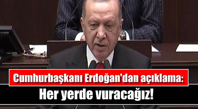 Cumhurbaşkanı Erdoğan'dan açıklama: Her yerde vuracağız