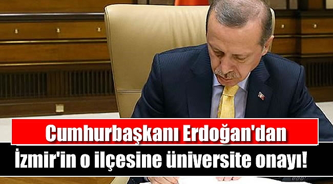 Cumhurbaşkanı Erdoğan'dan İzmir'in o ilçesine üniversite onayı