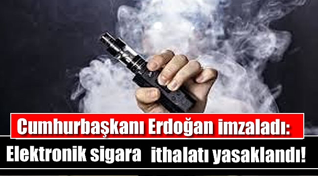 Cumhurbaşkanı Erdoğan imzaladı: Elektronik sigara ithalatı yasaklandı