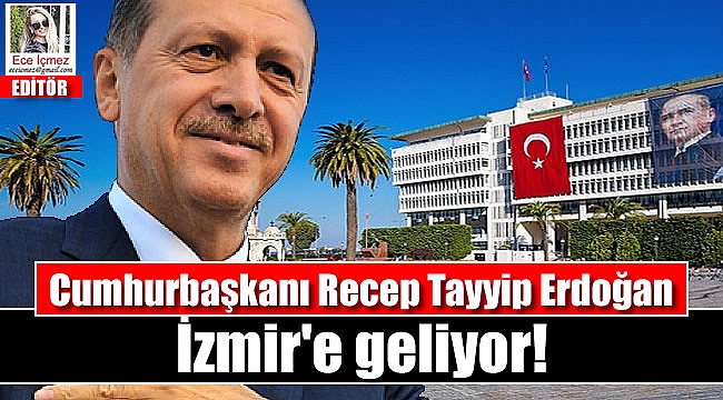 Cumhurbaşkanı Recep Tayyip Erdoğan İzmir'e geliyor