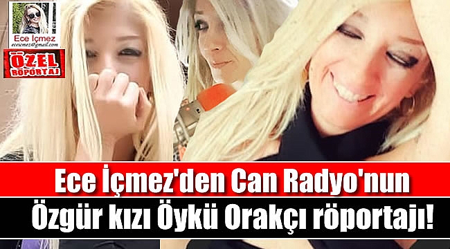 Ece İçmez'den Can Radyo'nun Özgür kızı Öykü Orakçı röportajı