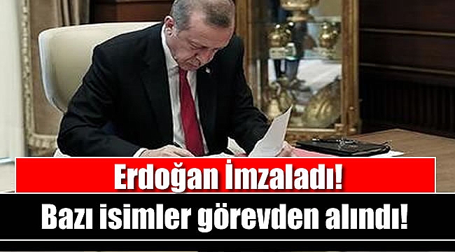 Erdoğan imzaladı: Bazı isimler görevden alındı