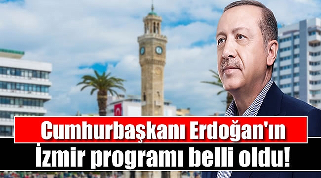 Erdoğan'ın İzmir programı belli oldu