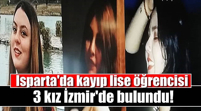 Isparta'da kayıp lise öğrencisi 3 kız İzmir'de bulundu