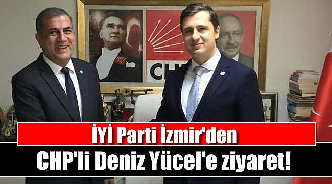 İYİ Parti İzmir'den CHP'li Deniz Yücel'e ziyaret