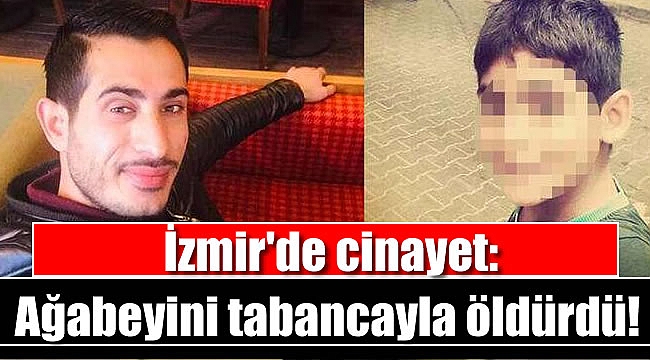 İzmir'de cinayet: Ağabeyini tabancayla öldürdü