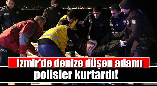 İzmir'de denize düşen adamı polisler kurtardı