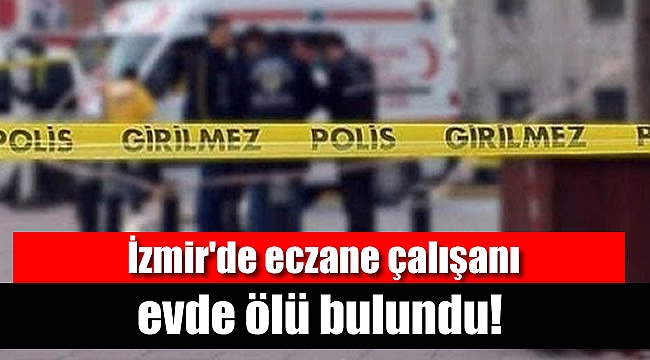 İzmir'de eczane çalışanı ölü bulundu