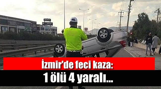 İzmir'de feci kaza: 1 ölü 4 yaralı