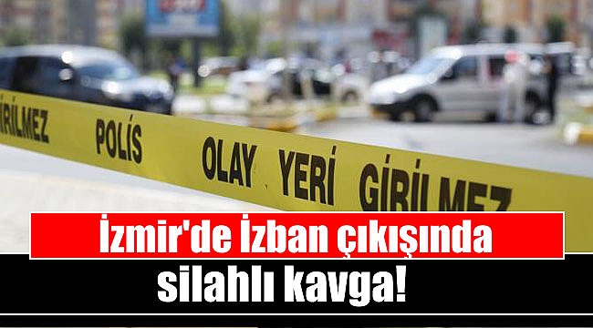 İzmir'de İzban çıkışında silahlı kavga