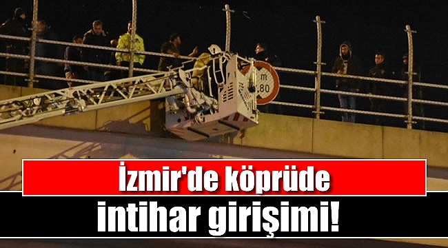 İzmir'de köprüde intihar girişimi