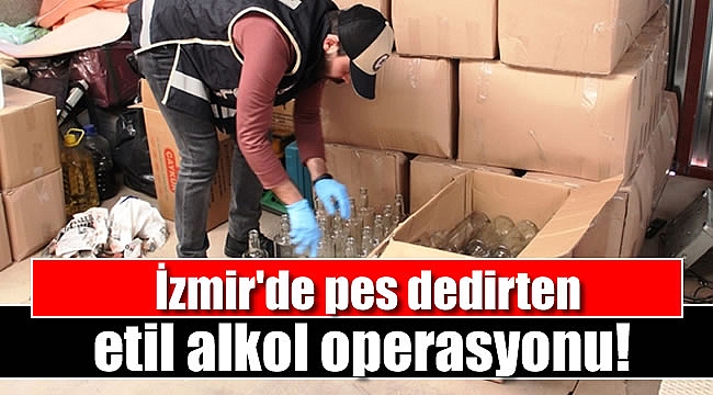 İzmir'de pes dedirten etil alkol operasyonu