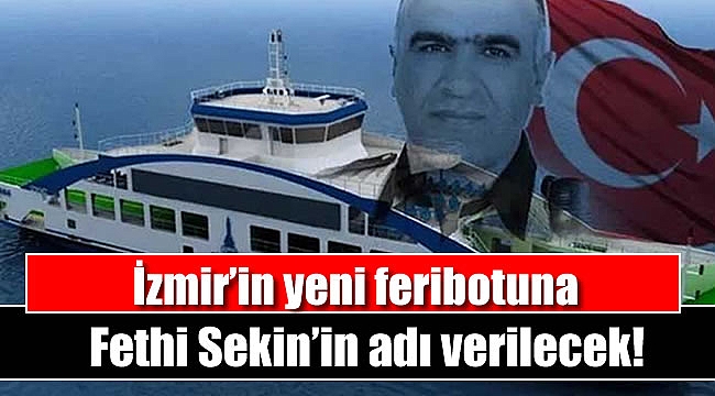İzmir’in yeni feribotuna Fethi Sekin’in adı verilecek