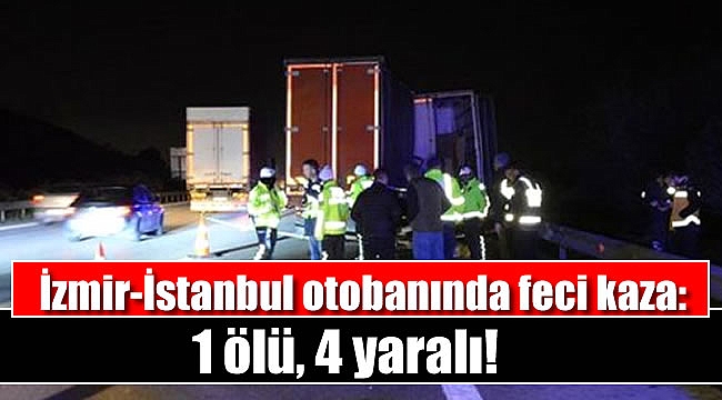 İzmir-İstanbul otobanında feci kaza: 1 ölü, 4 yaralı