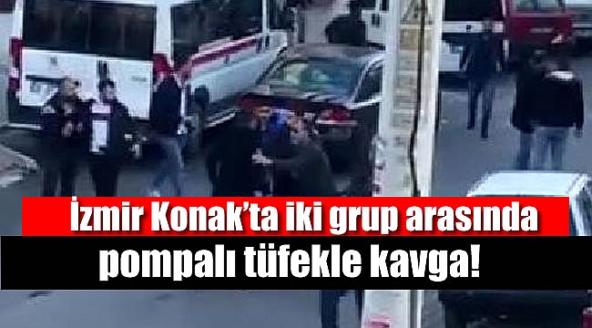 İzmir Konak’ta iki grup arasında pompalı tüfekle kavga