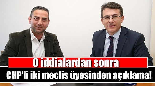 O iddialardan sonra CHP'li iki meclis üyesinden açıklama