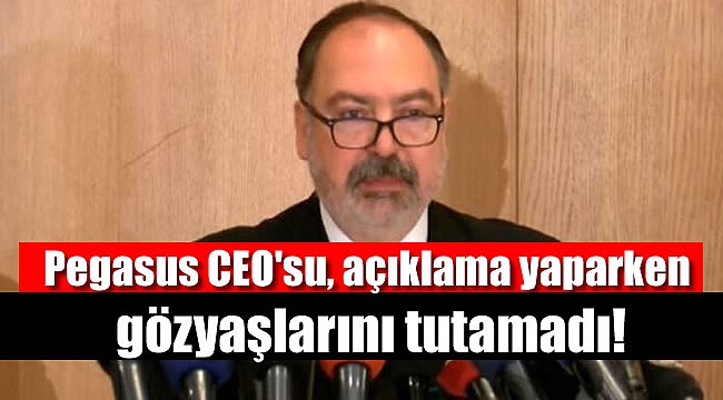 Pegasus CEO'su, açıklama yaparken gözyaşlarını tutamadı