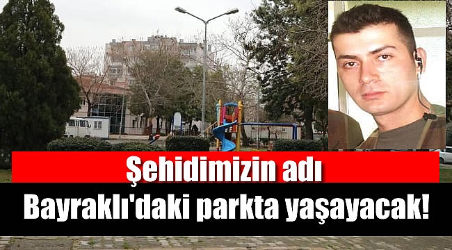 Şehidimizin adı Bayraklı'daki parkta yaşayacak
