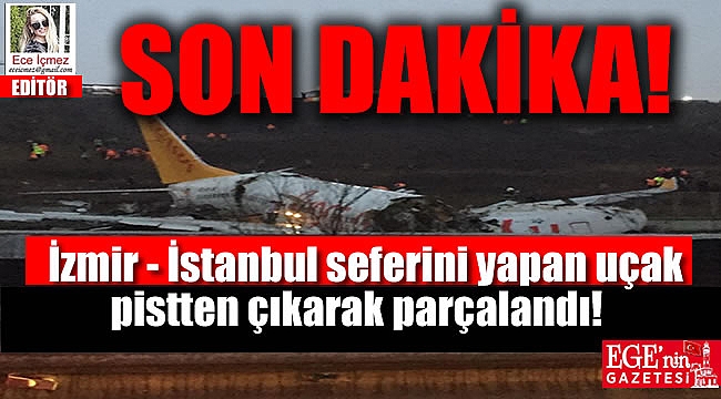 Son Dakika: İzmir - İstanbul seferini yapan uçak pistten çıkarak parçalandı