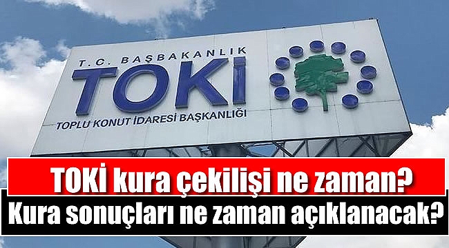 TOKİ kura çekilişi ne zaman
