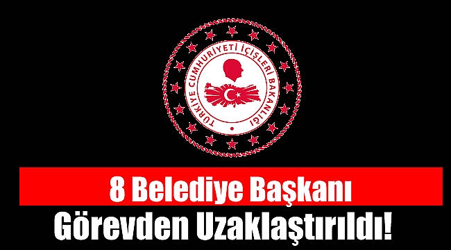 8 Belediye Başkanı görevden uzaklaştırıldı