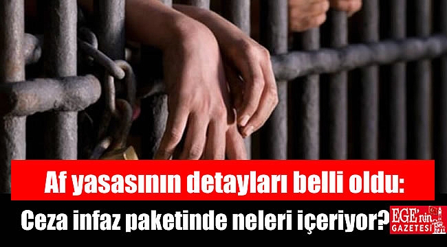 Af yasasının detayları belli oldu: Ceza infaz paketinde neleri içeriyor