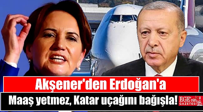 Akşener’den Erdoğan’a: Maaş yetmez, Katar uçağını bağışla